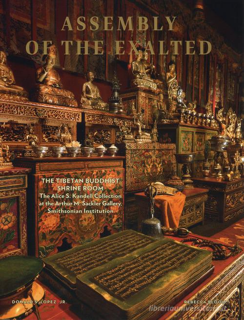 Assembly of the exalted. The tibetan Buddhist Shrine room. The Alice S. Kandell Collection at the Arthur M. Sackler Gallery, Smithsonian Institution. Ediz. illustrat di Donald S. jr. Lopez, Rebecca Bloom edito da Officina Libraria