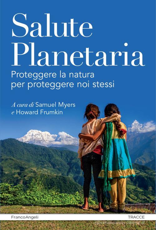 Salute planetaria. Proteggere la natura per proteggere noi stessi edito da Franco Angeli