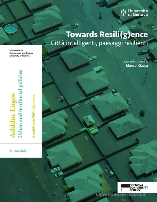 Towards Resili(g)ence. Città intelligenti, paesaggi resilienti. Ediz. italiana e inglese edito da Genova University Press