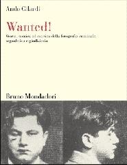 Wanted! Storia, tecnica ed estetica della fotografia criminale, segnaletica e giudiziaria di Ando Gilardi edito da Mondadori Bruno