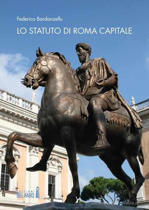 Lo Statuto di Roma Capitale. Principi fondamentali e sua evoluzione nel tempo di Federico Bardanzellu edito da Edizioni del Faro