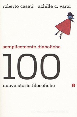 Semplicemente diaboliche. 100 nuove storie filosofiche di Roberto Casati, Achille C. Varzi edito da Laterza