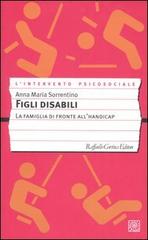 Figli disabili. La famiglia di fronte all'handicap di Anna M. Sorrentino edito da Raffaello Cortina Editore