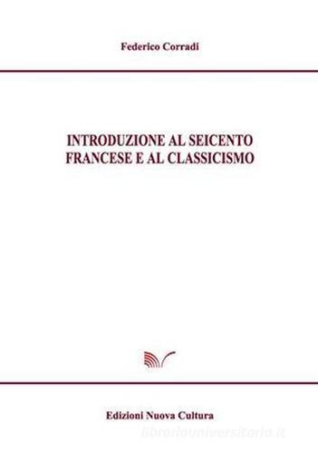 Introduzione al Seicento francese e al classicismo di Federico Corradi edito da Nuova Cultura