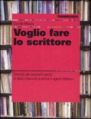 Voglio fare lo scrittore. Consigli per aspiranti autori in dieci interviste a editor e agenti letterari di Davide Musso edito da Terre di Mezzo