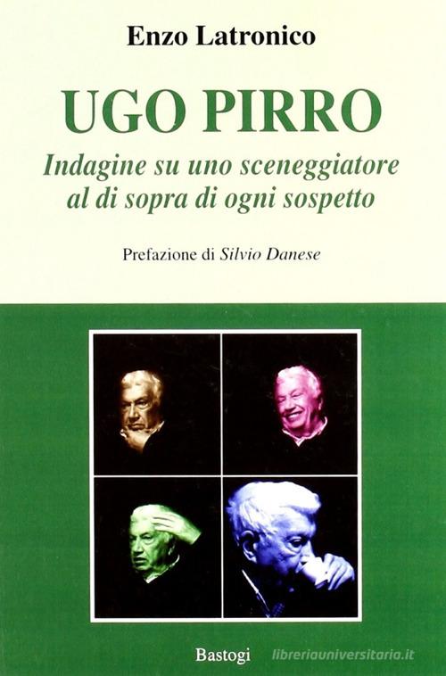 Ugo Pirro. Indagine su uno sceneggiatore al di sopra di ogni sospetto di Enzo Latronico edito da BastogiLibri