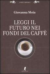 Leggi il futuro nei fondi del caffè di Giovanna Moia edito da Liberamente