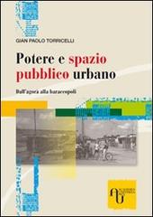 Potere e spazio pubblico urbano. Dall'agorà alla baraccopoli di G. Paolo Torricelli edito da Academia Universa Press