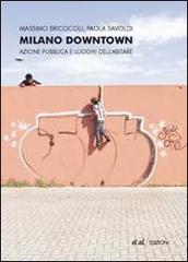 Milano downtown. Azione pubblica e luoghi dell'abitare di Massimo Bricocoli, Paola Savoldi edito da et al.