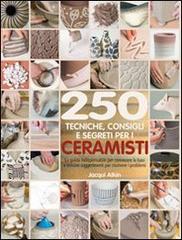 Duecenticinquanta tecniche, consigli, segreti per ceramisti di Jacqui Atkin edito da Il Castello