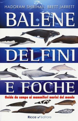Balene, delfini, foche. Guida da campo ai mammiferi marini del mondo di Hadoram Shirihai, Brett Jarrett edito da Ricca