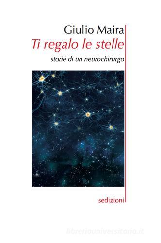 Ti regalo le stelle. Storie di un neurochirurgo di Giulio Maira edito da Sedizioni