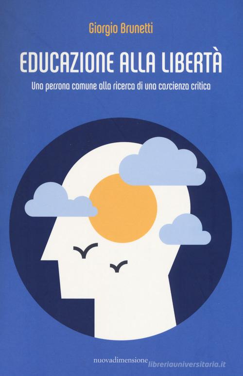 Educazione alla libertà. Una persona comune alla ricerca di una coscienza critica di Giorgio Brunetti edito da nuovadimensione