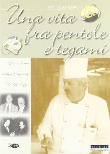 Una vita fra pentole e tegami. Storia di un pisano a Livorno dal 1959 ad oggi di Ivo Piagneri edito da Belforte Salomone