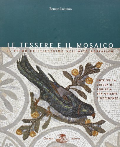 Le tessere del mosaico. Il primo cristianesimo nell'alto Adriatico tra Oriente e Occidente di Renato Iacumin edito da Gaspari