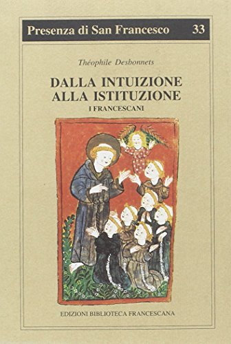 Dalla intuizione alla istituzione. I francescani di Théophile Desbonnets edito da Biblioteca Francescana