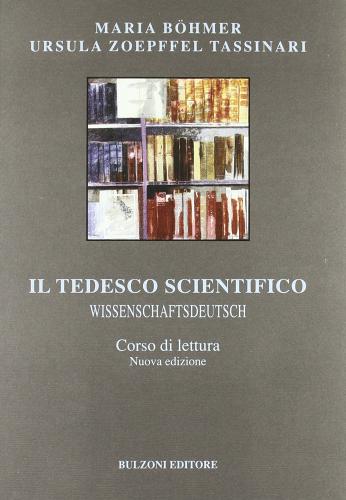 Il tedesco scientifico. Wissenschaftsdeutsch. Corso di lettura di Maria Böhmer, Ursula Zoepffel Tassinari edito da Bulzoni