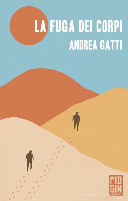 La fuga dei corpi di Andrea Gatti edito da Pidgin Edizioni