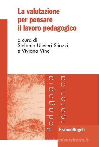 La valutazione per pensare il lavoro pedagogico edito da Franco Angeli