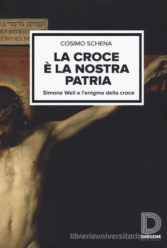 La croce è la nostra patria. Simone Weil e l'enigma della croce di Cosimo Schena edito da Diogene Multimedia