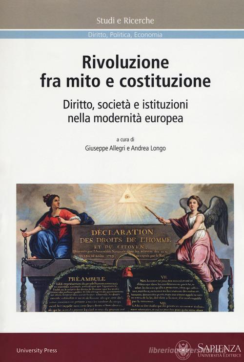 Rivoluzione fra mito e costituzione. Diritto, società e istituzioni nella modernità europea edito da Università La Sapienza