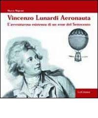 Vincenzo Lunardi aeronauta. L'avventurosa esistenza di un eroe del Settecento di Marco Majrani edito da LoGisma