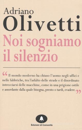 Noi sogniamo il silenzio di Adriano Olivetti edito da Edizioni di Comunità