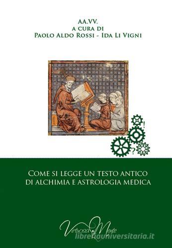 Come si legge un testo antico d'alchimia e d'astrologia medica di Paolo Aldo Rossi, Ida Li Vigni edito da Virtuosa-Mente
