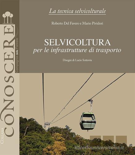 Selvicoltura per le infrastrutture di trasporto di Roberto Del Favero, Mario Pividori edito da Compagnia delle Foreste
