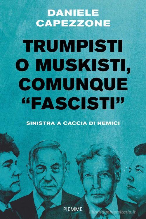 Trumpisti o muskisti, comunque «fascisti». Sinistra a caccia di nemici di Daniele Capezzone edito da Piemme