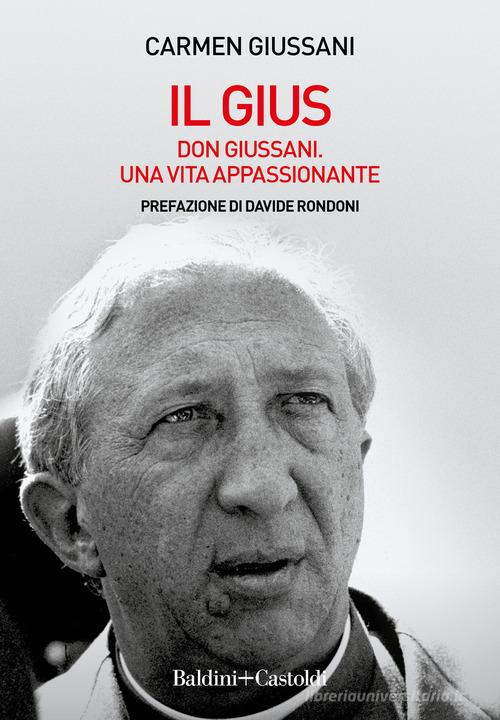 Il Gius. Don Giussani. Una vita appassionante di Carmen Giussani edito da Baldini + Castoldi