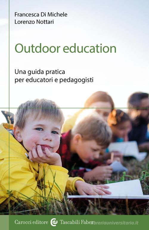 Outdoor education. Una guida pratica per educatori e pedagogisti di Francesca Di Michele, Lorenzo Nottari edito da Carocci