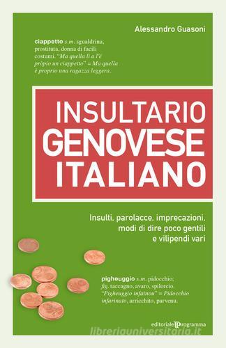 Insultario genovese-italiano. Insulti, parolacce, imprecazioni, modi di dire poco gentili e vilipendi vari di Alessandro Guasoni edito da Editoriale Programma