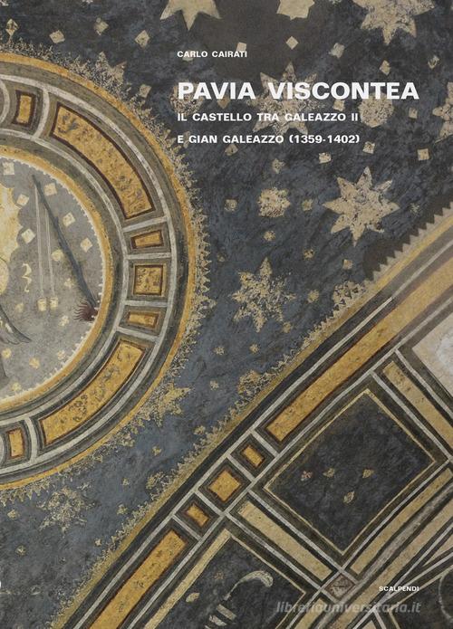 Pavia viscontea. La capitale regia nel rinnovamento della cultura figurativa lombarda vol. 1 di Carlo Cairati edito da Scalpendi