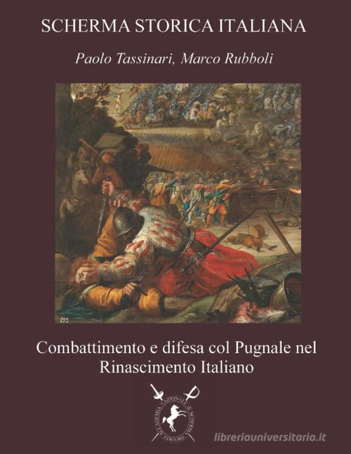 Combattimento e difesa col pugnale nel Rinascimento Italiano di Paolo Tassinari, Marco Rubboli edito da Accademia Nazionale di Scherma