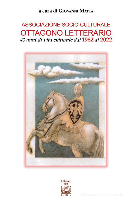 Associazione socio-culturale Ottagono Letterario. 40 anni di vita culturale dal 1982 al 2022 edito da Edizioni Ex Libris