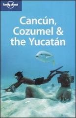 Cancun, Cozumel & the Yucatan di Greg Benchwick edito da Lonely Planet