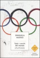 Tutti i cerchi del mondo. I volti, i paesi, le storie che fanno un'Olimpiade di Emanuela Audisio edito da Mondadori