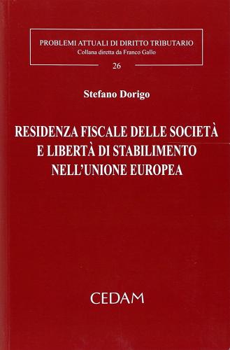 Residenza fiscale delle società e libertà di stabilimento nell'Unione Europea di Stefano Dorigo edito da CEDAM