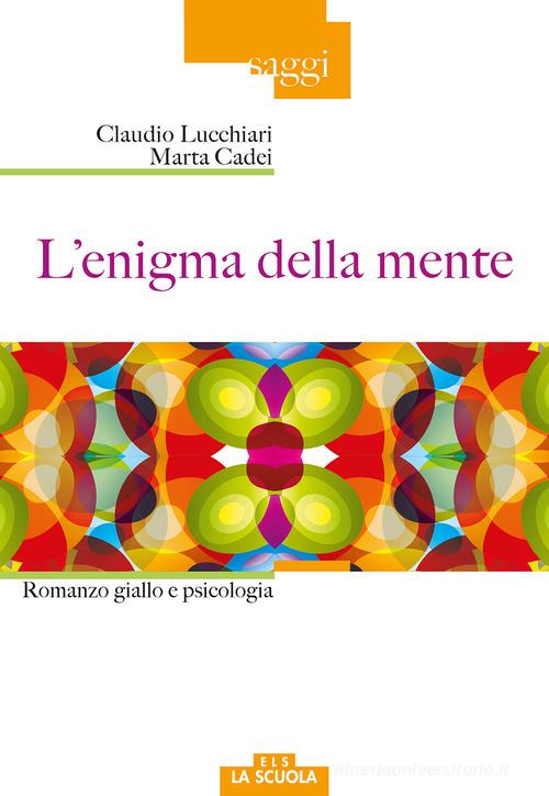 L'enigma della mente. Romanzo giallo e psicologia di Claudio Lucchiari, Marta Cadei edito da La Scuola SEI