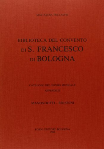 Convento di S. Francesco in Bologna. Catalogo del fondo musicale. Appendice di Mariarosa Pollastri edito da Forni