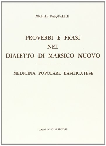 Proverbi e frasi nel dialetto di Marsico Nuovo (rist. anast.) di M. Pasquarelli edito da Forni