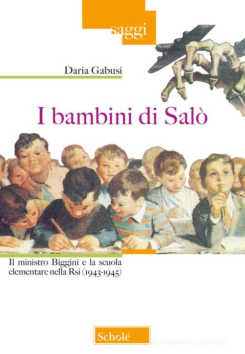 I bambini di Salò. Il ministro Biggini e la scuola elementare nella Rsi (1943-1945) di Daria Gabusi edito da Scholé
