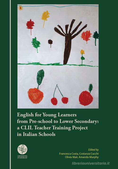 English for young learners from pre-school to lower secondary: a CLIL Teacher Training Project in Italian Schools edito da Universitas Studiorum