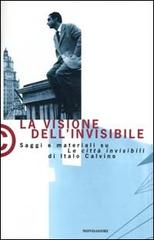 La visione dell'invisibile. Saggi e materiali su Le città invisibili di Italo Calvino edito da Mondadori