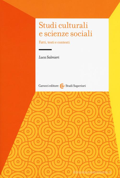 Studi culturali e scienze sociali. Fatti, testi e contesti di Luca Salmieri edito da Carocci