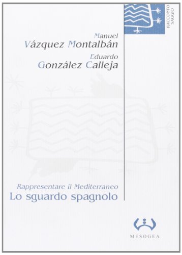 Lo sguardo spagnolo. Rappresentare il Mediterraneo di Manuel Vázquez Montalbán, Eduardo González Calleja edito da Mesogea