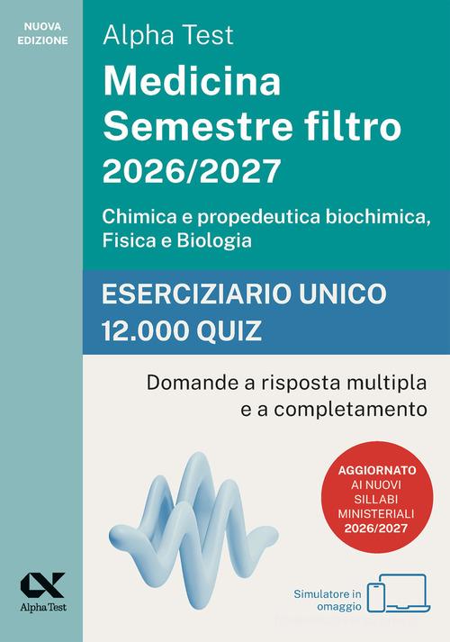 Alpha Test Medicina. Semestre filtro 2026-2027. Chimica e propedeutica biochimica, fisica e biologia. Eserciziario unico 12.000 quiz. Con simulatore online edito da Alpha Test