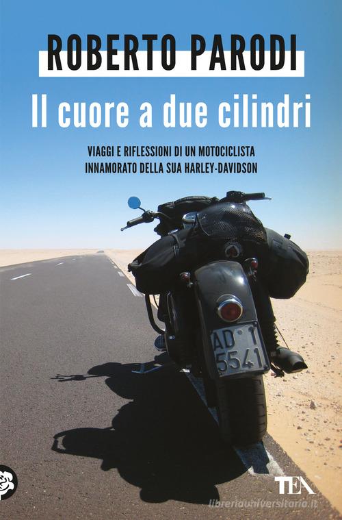 Libro Il cuore a due cilindri. Viaggi e riflessioni di un motociclista innamorato della sua Harley-Davidson di Roberto Parodi Varia best seller di TEA