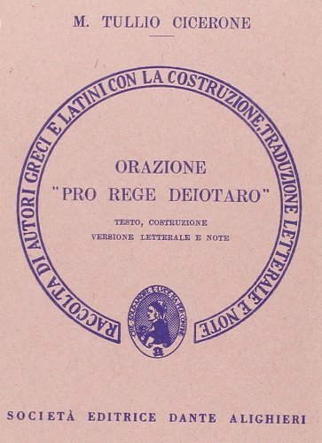Orazione pro rege Deiotaro. Versione interlineare di Marco Tullio Cicerone edito da Dante Alighieri